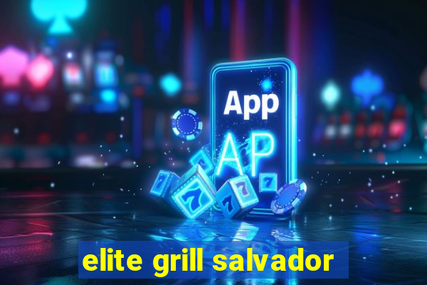 elite grill salvador